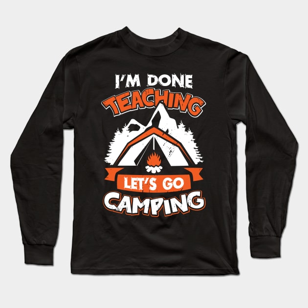 I'm Done Teaching Let's Go Camping Long Sleeve T-Shirt by Dolde08